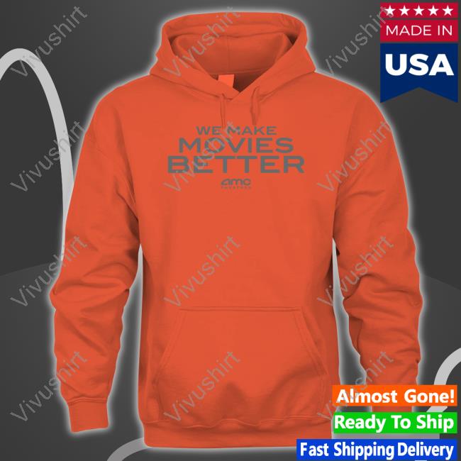 We Make Movies Better Hoodie We Make Movies Better Official Shirt Amctheatresmovie Store