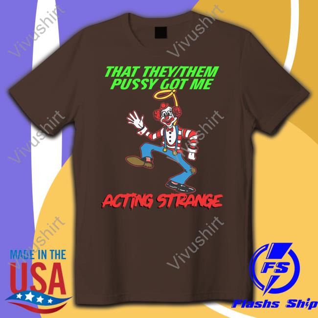 Thegoodshirts Merch That They Them Pussy Got Me Acting Strange Long Sleeve Tee