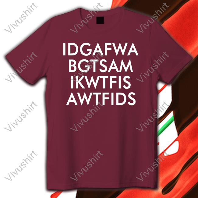 Sonmysun3 Idgafwa Bgtsam Ikwtfis A Wtfids Shirts