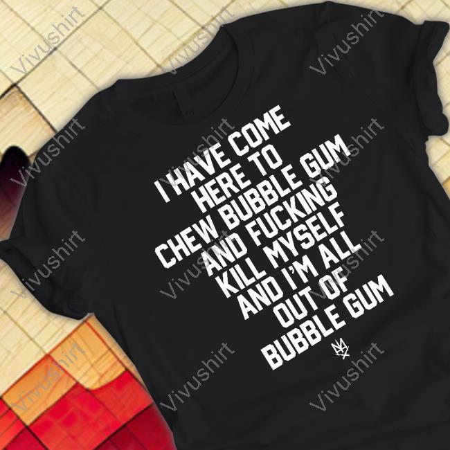 Methsyndicate I Have Come Here To Chew Bubble Gum And Fucking Kill Myself Tee
