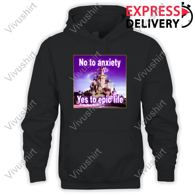 Goodshirts No To Anxiety Yes To Epic Life T Shirt