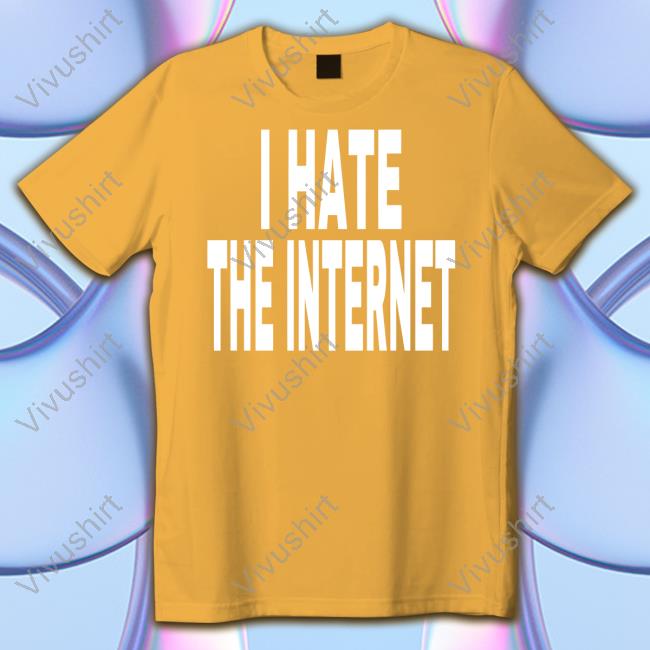 I Hate The Internet Shirt