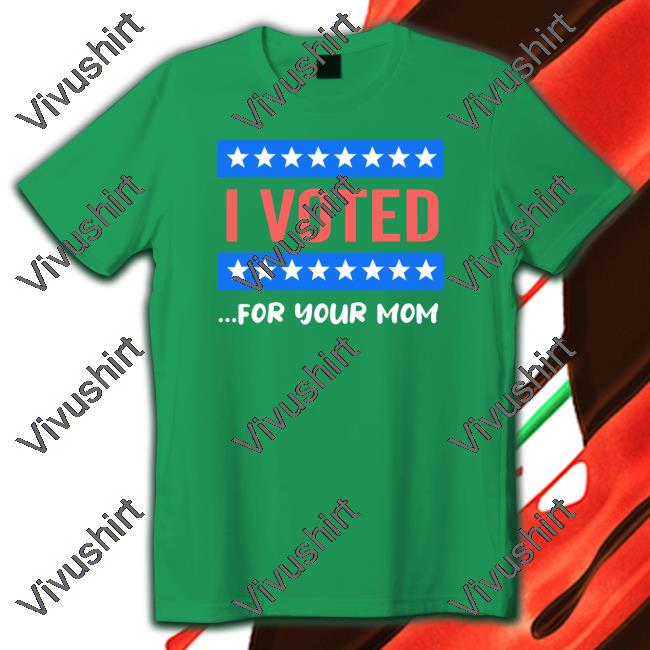 I Voted For Your Mom Sweatshirt