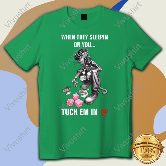 Brown4ngel When They Sleepin On You Tuck Em In 100 Shirts