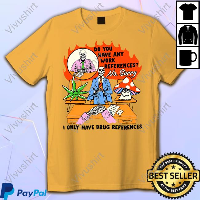 Do You Have Any Work References No Sorry Classic Shirt