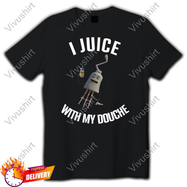 I Juice With My Douche Tees