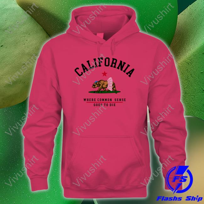 California Where Common Sense Goes To Die T Shirt California Where Common Sense Goes To Die New Shirt