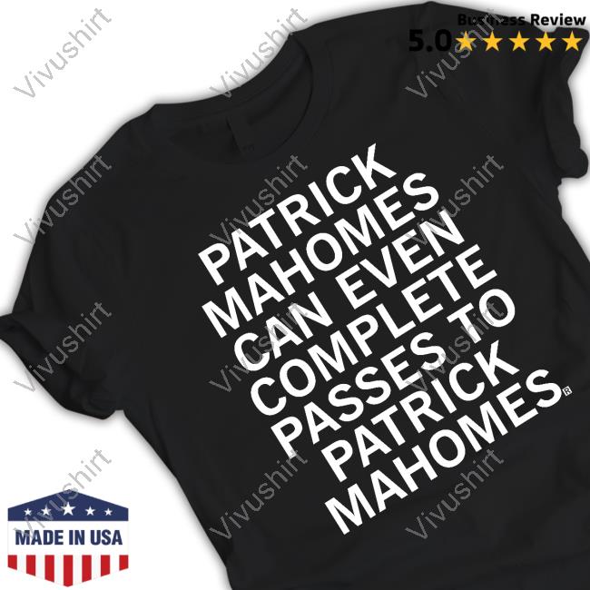 Patrick Mahomes Can Even Complete Passes To Patrick Mahomes Tee