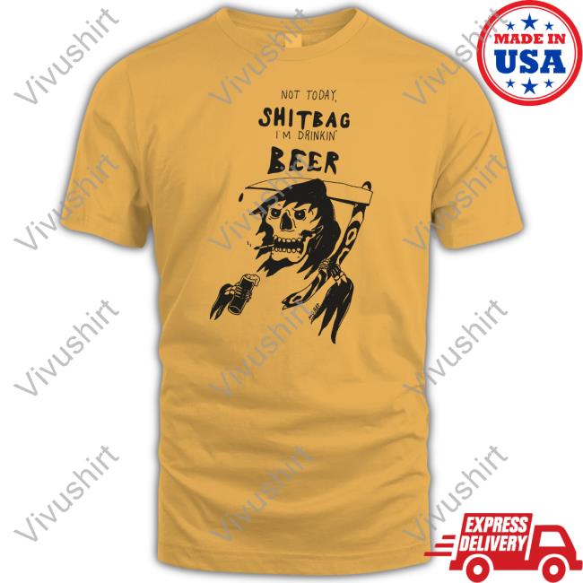 Matt Gray Not Today Shitbag I'm Drinkin Beer T Shirt Matt Gray Not Today Shitbag I'm Drinkin Beer T Shirt