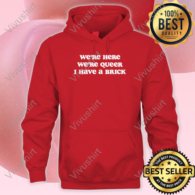 Alexsteed Journ Host We're Here We're Queer I Have A Brick Tee Shirt