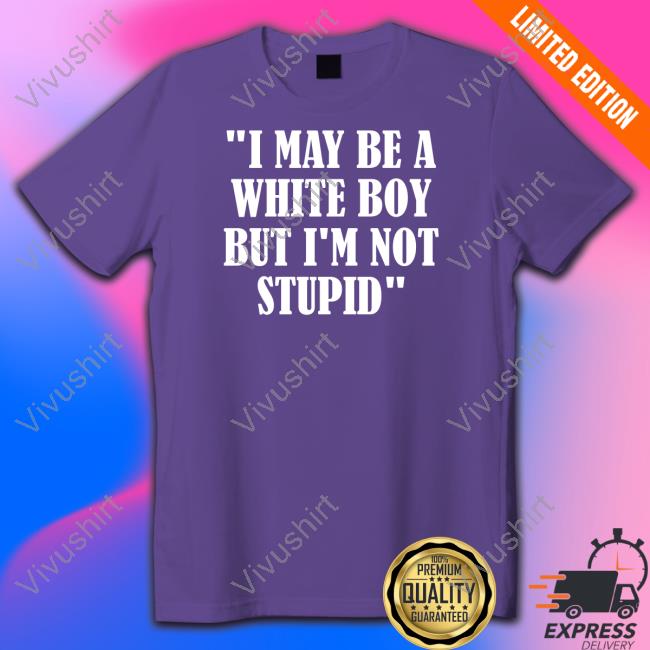 Irishpeachdesigns I May Be A White Boy But I'm Stupid Tee I May Be A White Boy But I'm Stupid Shirts