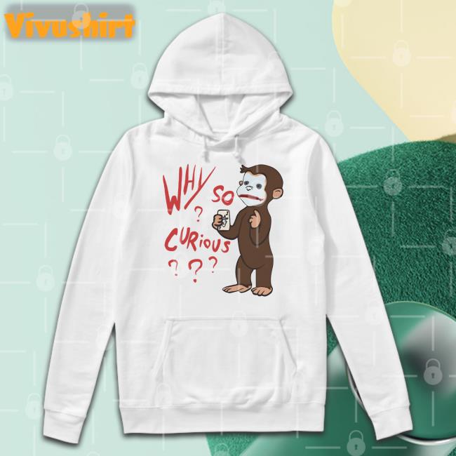 Why So Curious George Shirt