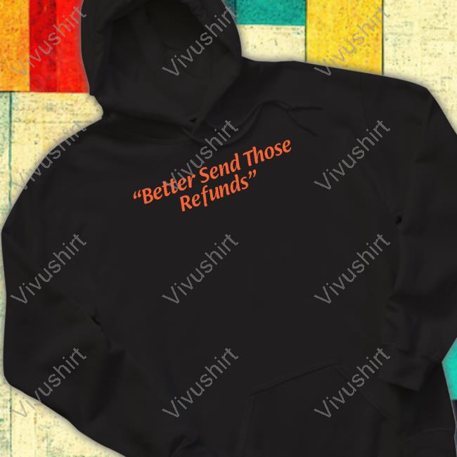 Better Send Those Refunds Shirts