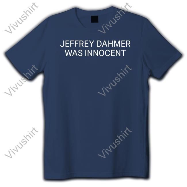 Nsfw Appreal Jeffrey Dahmer Was Innocent T Shirt