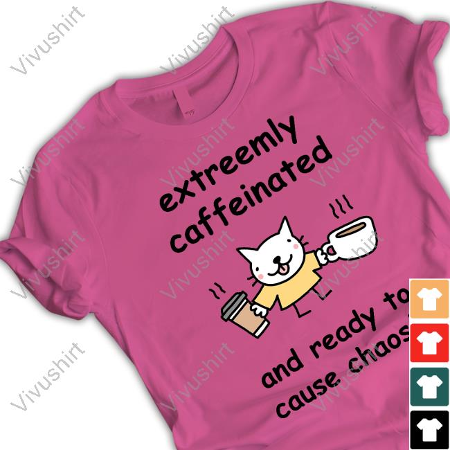 Extreemly Caffeinated And Ready To Cause Chaos Shirts