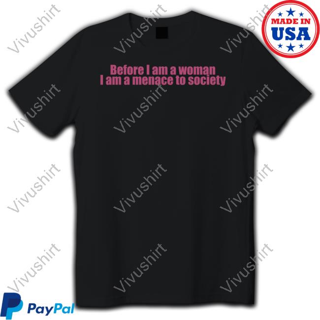 Shop A Labeled Before I Am A Woman I Am A Menace To Society Shirt