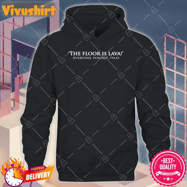 The Floor Is Lava Shirt Weird Thrift Store Shirts The Floor Is Lava Everyone, Pompeii, 79Ad Hoodie
