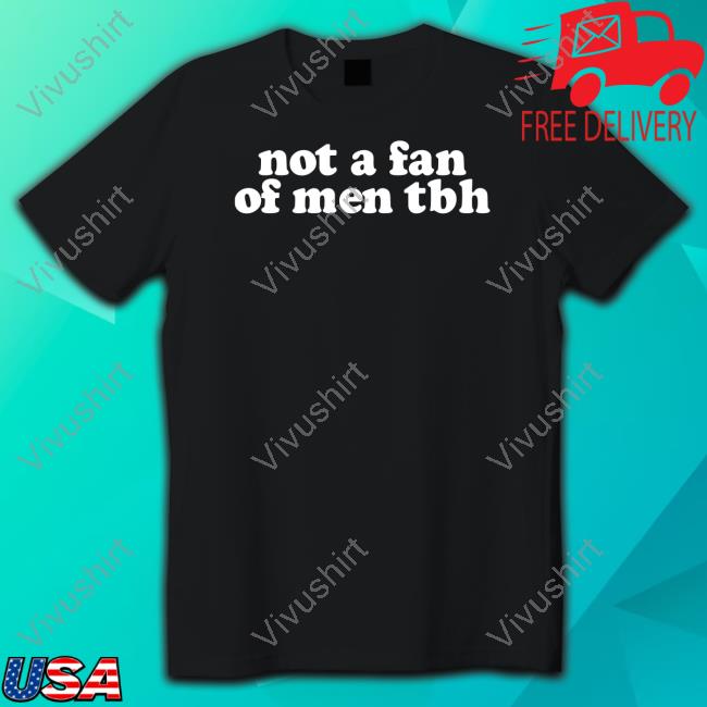 Siswhatsthetee Not A Fan Of Men Tbh Tee