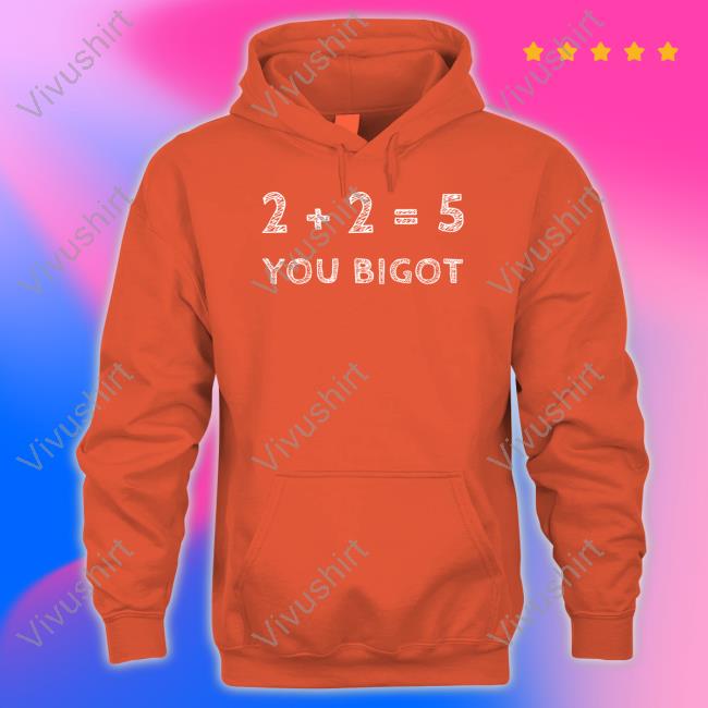 The Best Political Shirts 2+2=5 You Bigot Shirt 2+2=5 You Bigot T Shirts