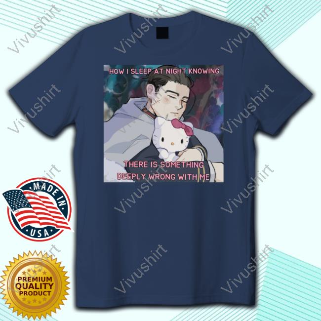 How I Sleep At Night Knowing There Is Something Deeply Wrong With Me T-Shirt Ducancela