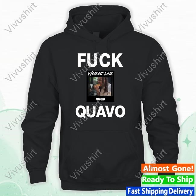 Fuck Quavo Weakest Link Limited Shirt