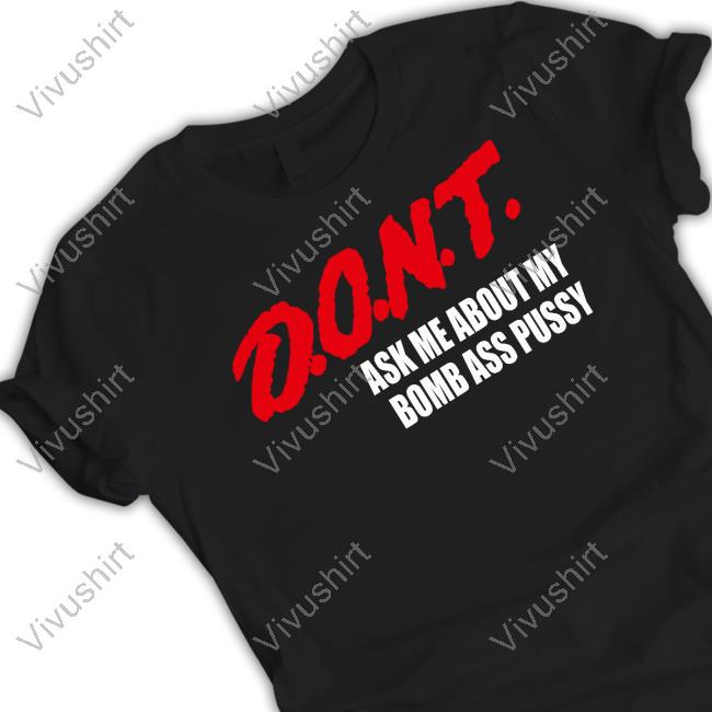 Teenhearts Dont Ask Me About My Bomb Ass Pussy Shirt