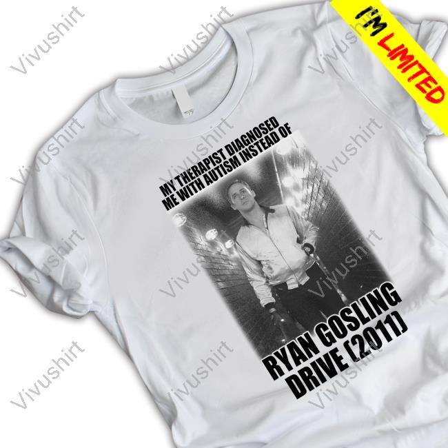 Swag Stimulus My Therapist Dianosed Me With Autism Instead Of Ryan Gosling Drive 2011 T Shirt