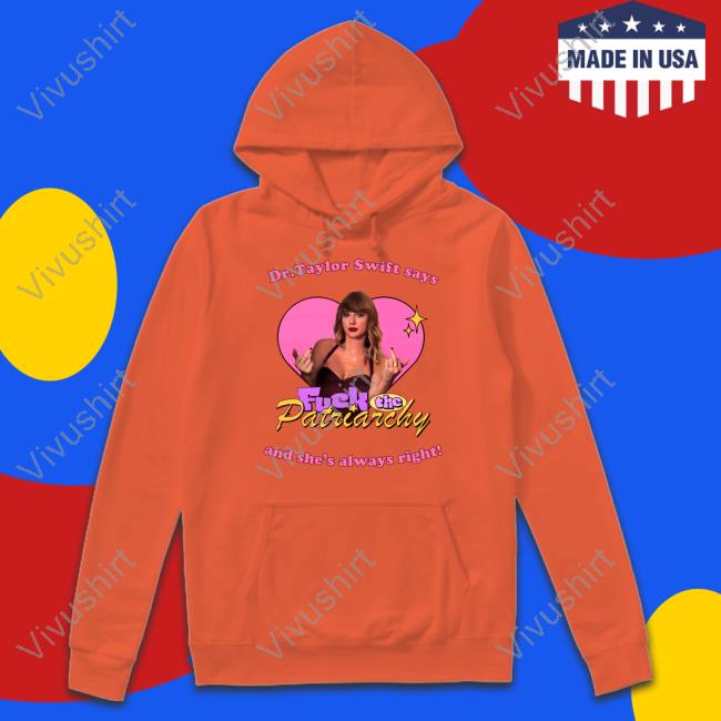 Dr Taylor Swift Says Fuck The Patriarchy And She's Always Right Tee Shirts Atsevenstudio