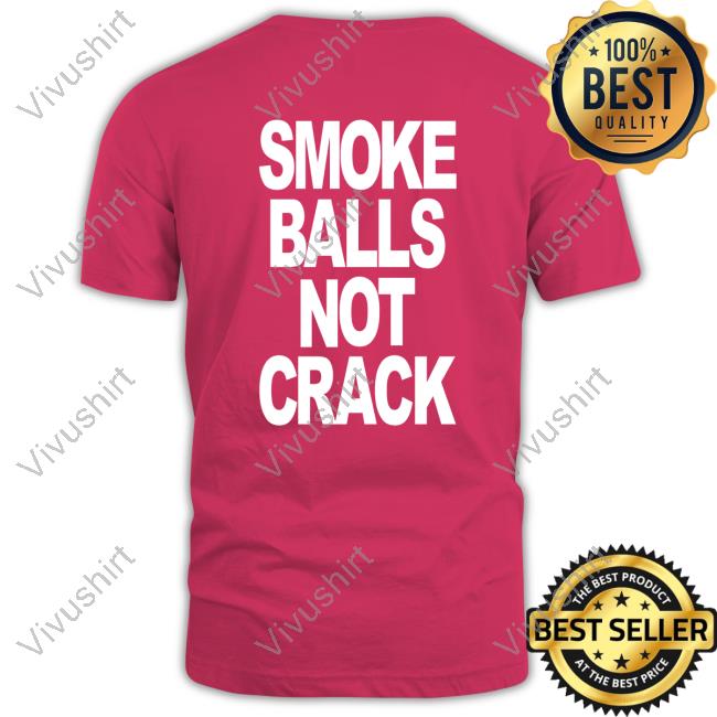 Shirts That Go Hard Store Smoke Balls Not Crack Tee Shirt