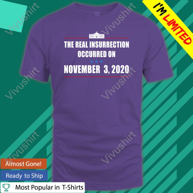 Joe Biden The Real Insurrection Occurred On November 3 2020 Shirt