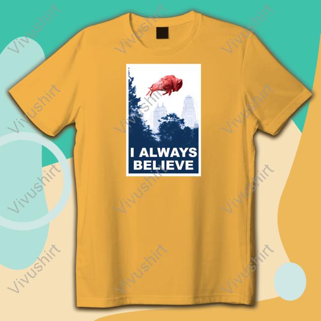I Always Believe Tees 26 Shirts Merch I Always Believe Hoodie Billsmafia Gobills
