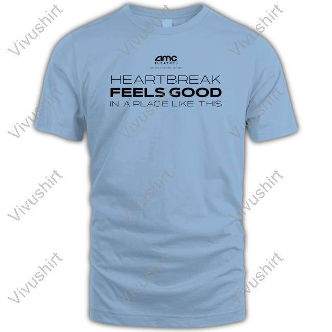 Amc Theatres Heartbreak Feels Good In A Place Like This Hoodie Sweatshirt Amc Theatres Heartbreak Feels Good In A Place Like This Tee Shirt