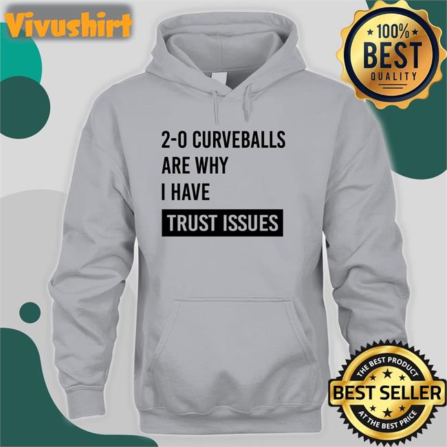 2-0 Curveballs Are Why I Have Trust Issues Tee Shirt Thebaseballswag Store