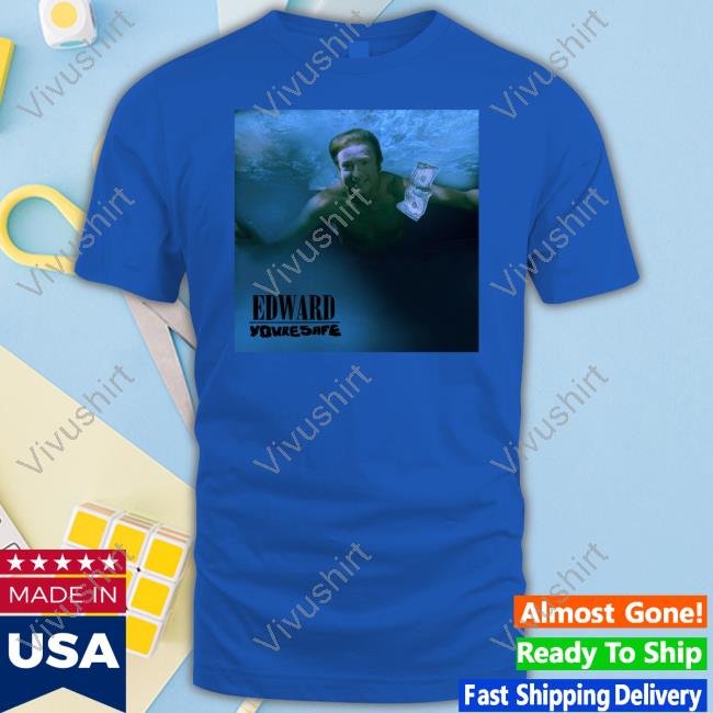 Edward Youresafe Shirt
