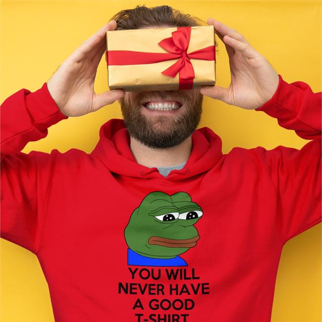 Shirtsthtgohard You Will Never Have A Good T Shirt T Shirt