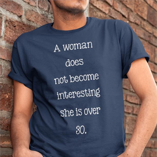 Poorly Translated Shirts A Woman Does Not Become Interesting Until She Is Over 30 Shirt A Woman Does Not Become Interesting Until She Is Over 30 Shirt