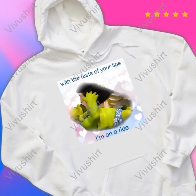 Shirts That Go Hard With The Taste Of Your Lips I'm On A Ride Hoodie Shirtsthtgohard