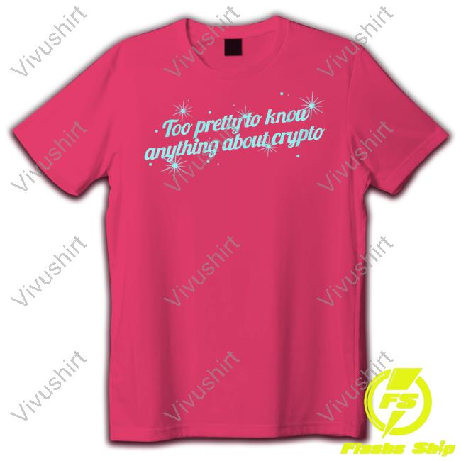 Gotfunny Too Pretty To Know Anything About Crypto Shirt