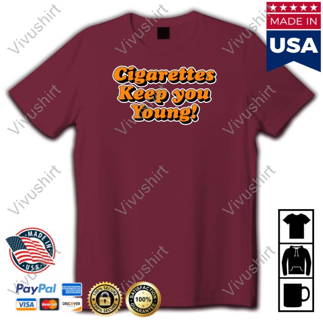 Cigarettes Keep You Young Tee Cigarettes Keep You Young Hoodie