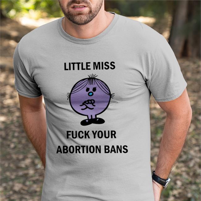Little Miss Fuck Your Abortion Bans T Shirt