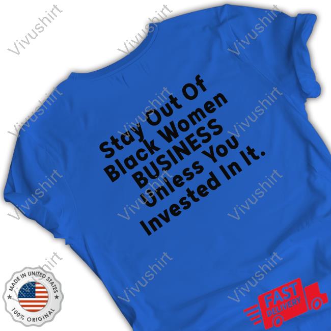 Ms.Cabernet Stay Out Of Black Women Business Unless You Invested In It Shirts
