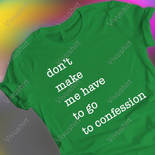Don't Make Me Have To Go To Confession Tee Shirt