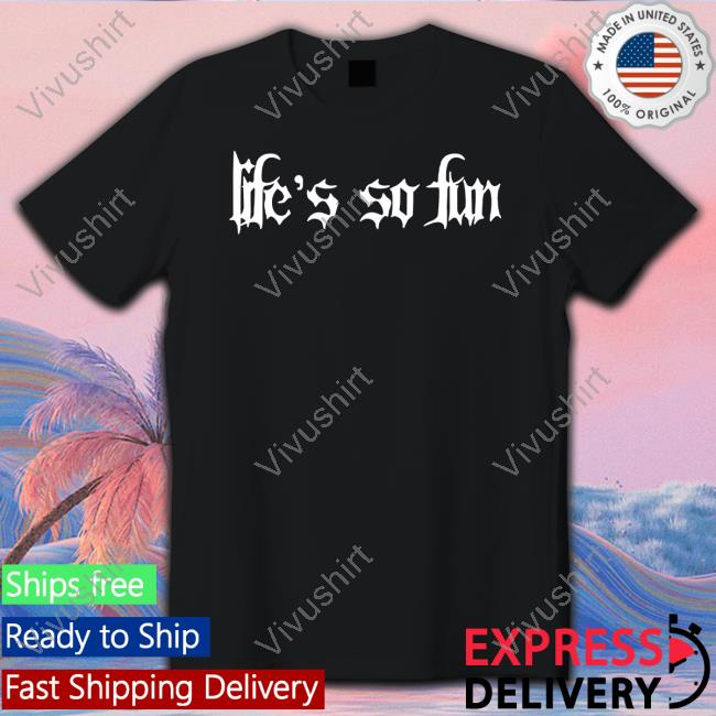 Life's So Fun Shirt