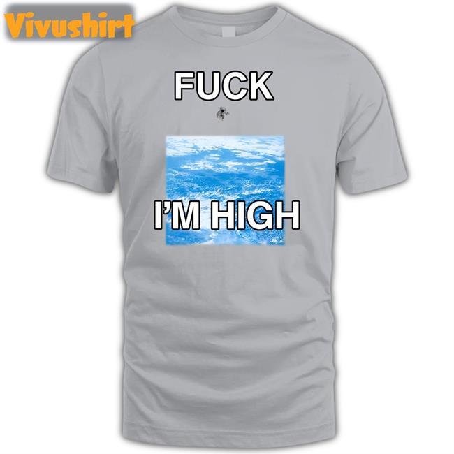 Fuck I'm High Shirt