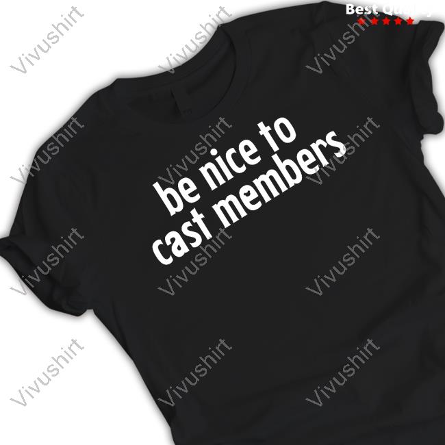 Be Nice To Cast Members T Shirts