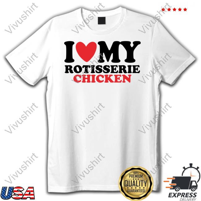 Official I Love My Rotisserie Chicken Shirt