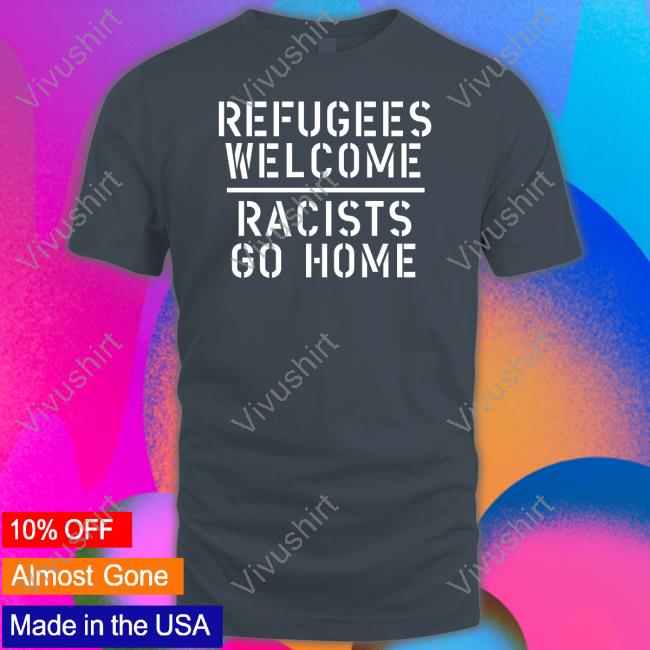 Stephen Moreton Refugees Welcome Racists Go Home Tee Shirt