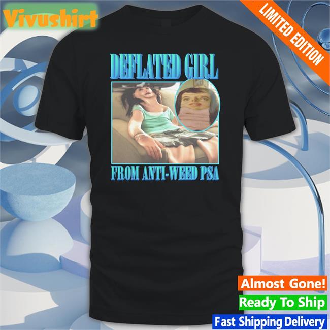 Thegoodshirts Deflated Girl From Anti-Weed Psa Shirt Shirts That Go Hard