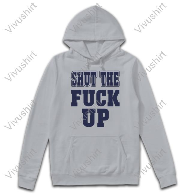Shut The Fuck Up Tee Shirt