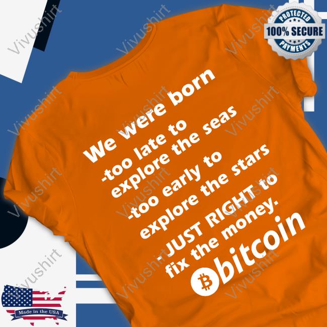 Bitcoin Magazine We Were Born Too Late To Explore The Seas Too Early To Explore The Stars Just Right To Fix The Money Bitcoin Shirts Bitcoin Magazine We Were Born Too Late To Explore The Seas Too Early To Explore The Stars Just Right To Fix The Money Bitcoin Hoodie